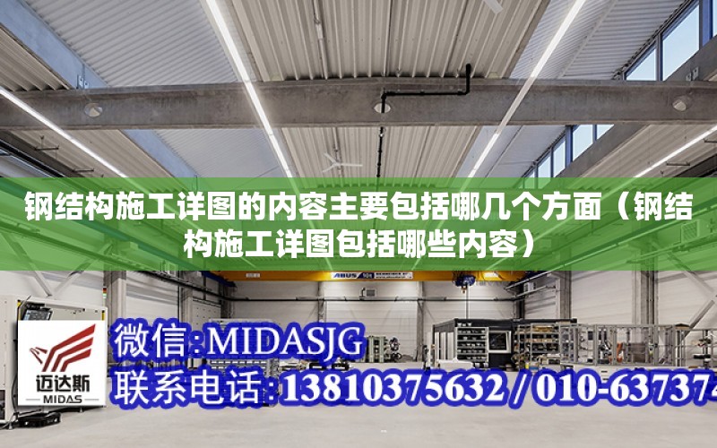 鋼結構施工詳圖的內容主要包括哪幾個方面（鋼結構施工詳圖包括哪些內容）