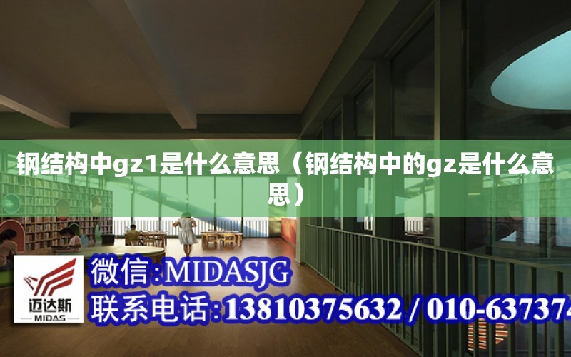 鋼結構中gz1是什么意思（鋼結構中的gz是什么意思）