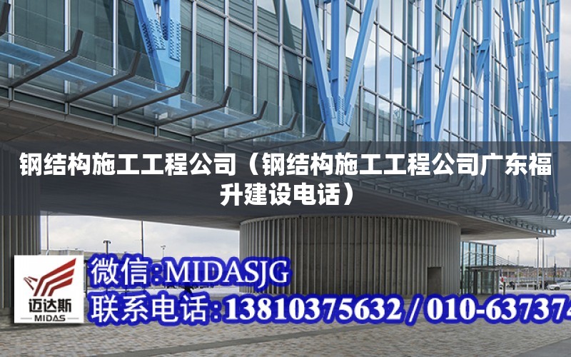 鋼結構施工工程公司（鋼結構施工工程公司廣東福升建設電話）