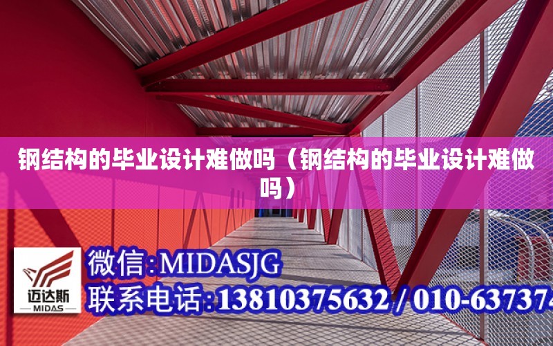 鋼結構的畢業設計難做嗎（鋼結構的畢業設計難做嗎）