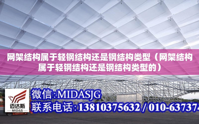 網架結構屬于輕鋼結構還是鋼結構類型（網架結構屬于輕鋼結構還是鋼結構類型的）