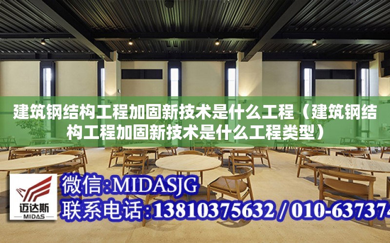 建筑鋼結構工程加固新技術是什么工程（建筑鋼結構工程加固新技術是什么工程類型）