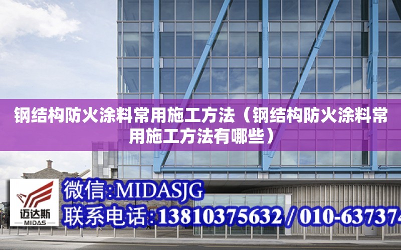 鋼結構防火涂料常用施工方法（鋼結構防火涂料常用施工方法有哪些）