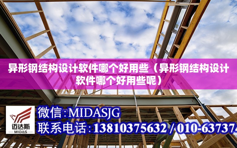 異形鋼結構設計軟件哪個好用些（異形鋼結構設計軟件哪個好用些呢）