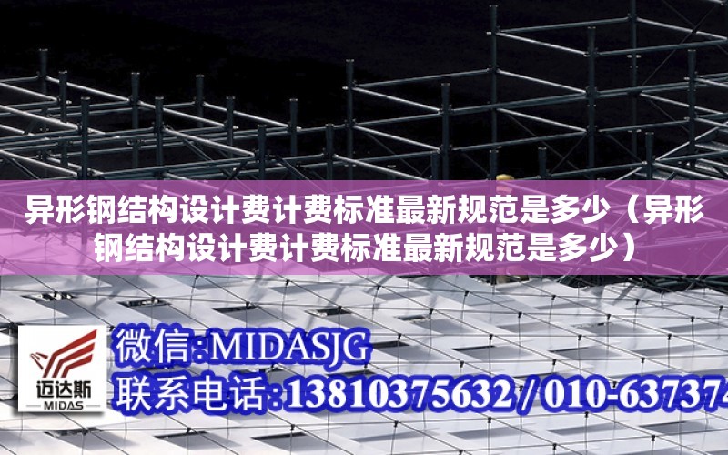 異形鋼結構設計費計費標準最新規范是多少（異形鋼結構設計費計費標準最新規范是多少）