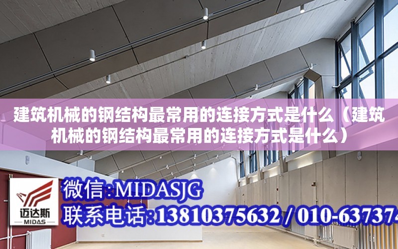 建筑機械的鋼結構最常用的連接方式是什么（建筑機械的鋼結構最常用的連接方式是什么）