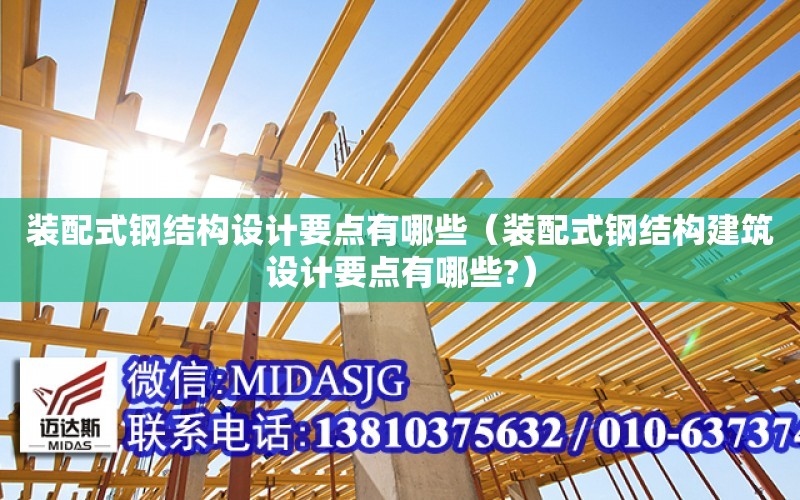 裝配式鋼結構設計要點有哪些（裝配式鋼結構建筑設計要點有哪些?）