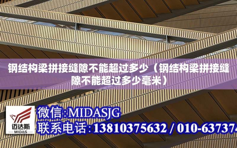 鋼結構梁拼接縫隙不能超過多少（鋼結構梁拼接縫隙不能超過多少毫米）