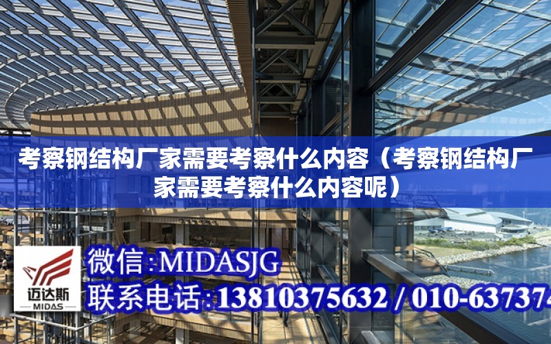 考察鋼結構廠家需要考察什么內容（考察鋼結構廠家需要考察什么內容呢）