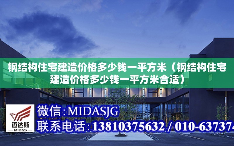 鋼結構住宅建造價格多少錢一平方米（鋼結構住宅建造價格多少錢一平方米合適）