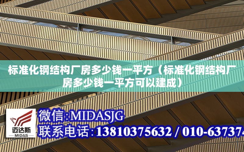 標準化鋼結構廠房多少錢一平方（標準化鋼結構廠房多少錢一平方可以建成）