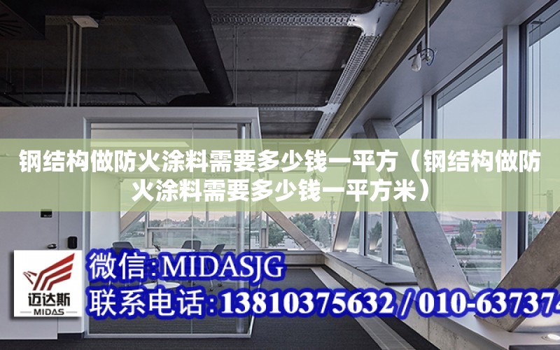 鋼結構做防火涂料需要多少錢一平方（鋼結構做防火涂料需要多少錢一平方米）