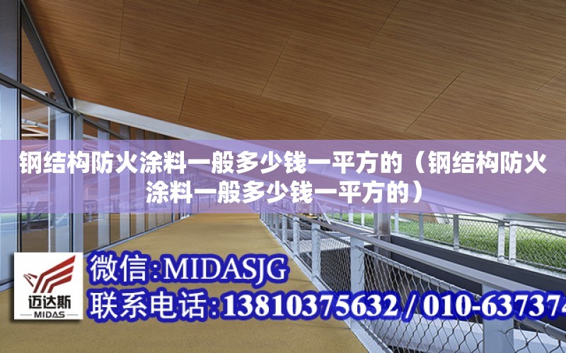 鋼結構防火涂料一般多少錢一平方的（鋼結構防火涂料一般多少錢一平方的）