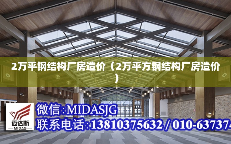 2萬平鋼結構廠房造價（2萬平方鋼結構廠房造價）