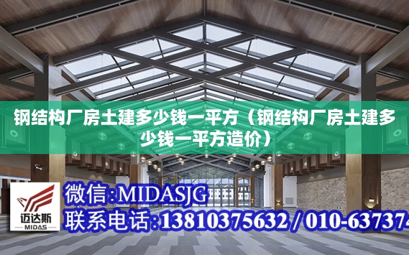 鋼結構廠房土建多少錢一平方（鋼結構廠房土建多少錢一平方造價）