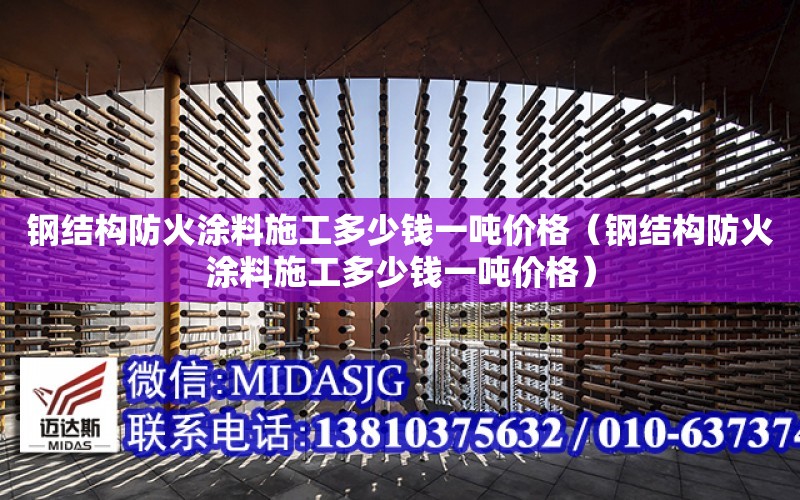 鋼結構防火涂料施工多少錢一噸價格（鋼結構防火涂料施工多少錢一噸價格）