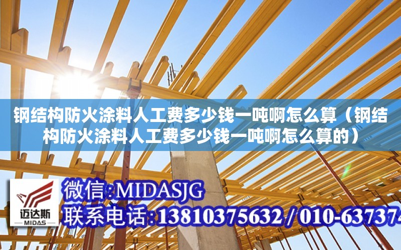 鋼結構防火涂料人工費多少錢一噸啊怎么算（鋼結構防火涂料人工費多少錢一噸啊怎么算的）