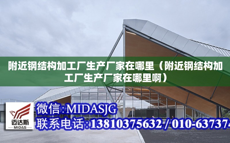 附近鋼結構加工廠生產廠家在哪里（附近鋼結構加工廠生產廠家在哪里?。? title=