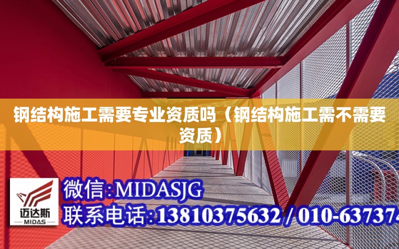 鋼結構施工需要專業資質嗎（鋼結構施工需不需要資質）