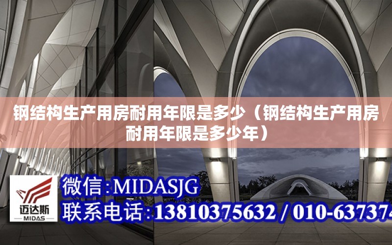 鋼結構生產用房耐用年限是多少（鋼結構生產用房耐用年限是多少年）