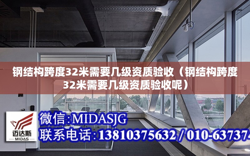 鋼結構跨度32米需要幾級資質驗收（鋼結構跨度32米需要幾級資質驗收呢）