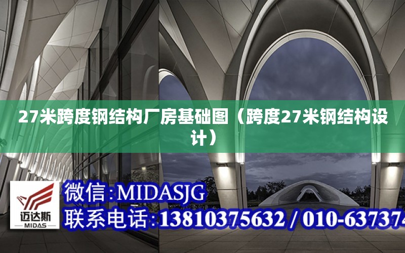 27米跨度鋼結構廠房基礎圖（跨度27米鋼結構設計）