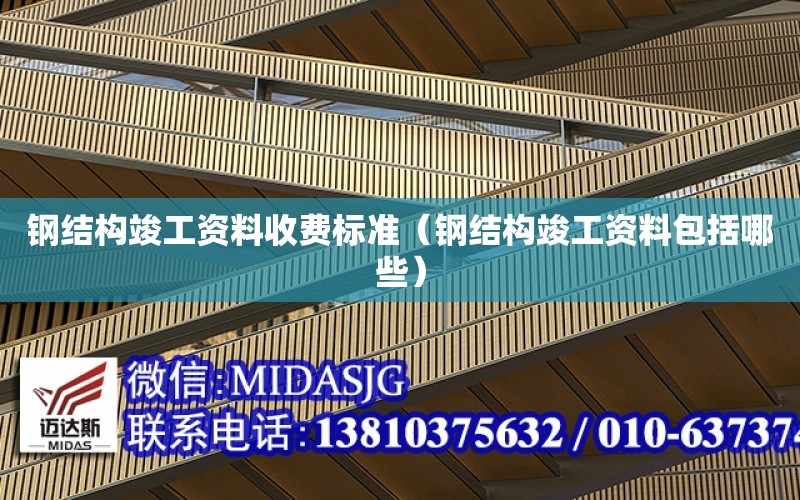 鋼結構竣工資料收費標準（鋼結構竣工資料包括哪些）