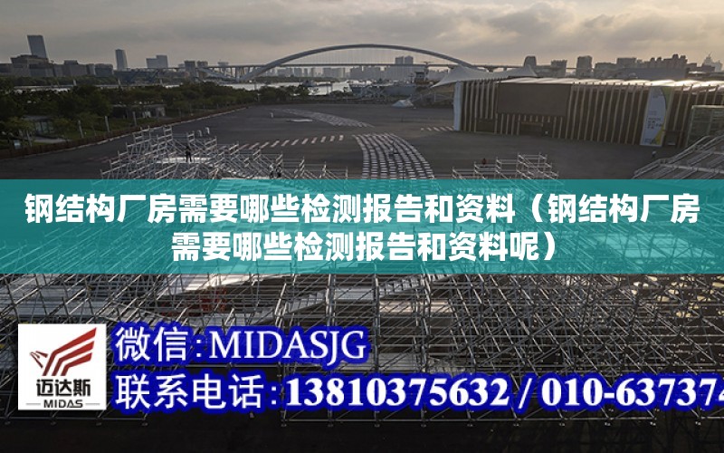 鋼結構廠房需要哪些檢測報告和資料（鋼結構廠房需要哪些檢測報告和資料呢）