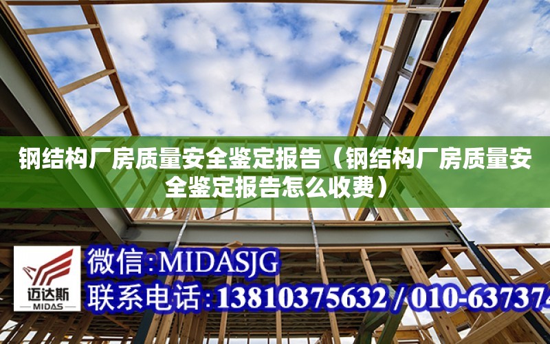 鋼結構廠房質量安全鑒定報告（鋼結構廠房質量安全鑒定報告怎么收費）