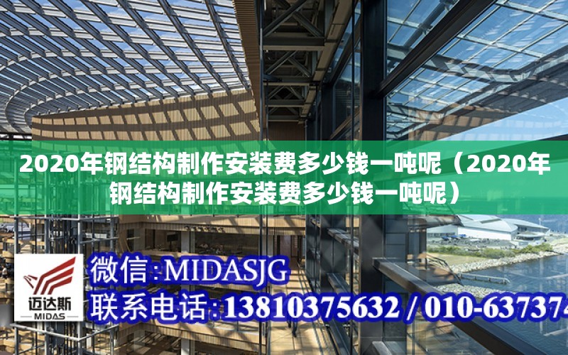 2020年鋼結構制作安裝費多少錢一噸呢（2020年鋼結構制作安裝費多少錢一噸呢）