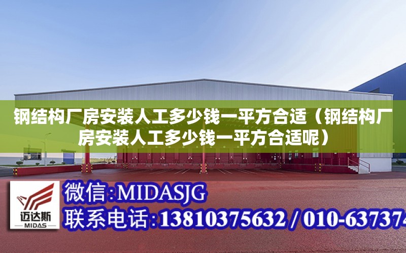 鋼結構廠房安裝人工多少錢一平方合適（鋼結構廠房安裝人工多少錢一平方合適呢）