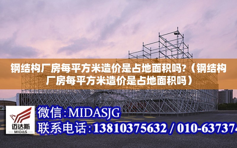 鋼結構廠房每平方米造價是占地面積嗎?（鋼結構廠房每平方米造價是占地面積嗎）