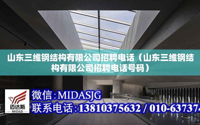 山東三維鋼結構有限公司招聘電話（山東三維鋼結構有限公司招聘電話號碼）