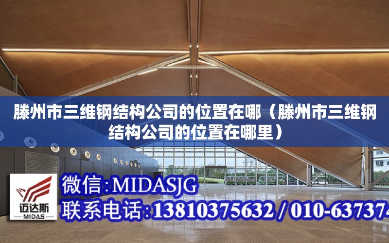 滕州市三維鋼結構公司的位置在哪（滕州市三維鋼結構公司的位置在哪里）