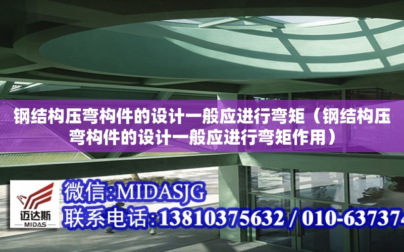 鋼結構壓彎構件的設計一般應進行彎矩（鋼結構壓彎構件的設計一般應進行彎矩作用）