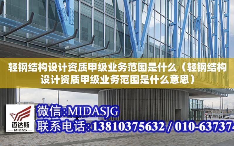 輕鋼結構設計資質甲級業務范圍是什么（輕鋼結構設計資質甲級業務范圍是什么意思）