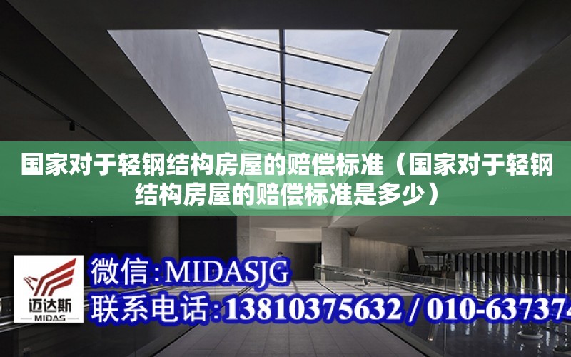 國家對于輕鋼結構房屋的賠償標準（國家對于輕鋼結構房屋的賠償標準是多少）