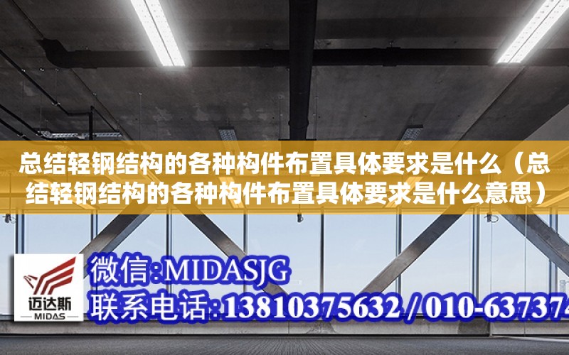 總結輕鋼結構的各種構件布置具體要求是什么（總結輕鋼結構的各種構件布置具體要求是什么意思）