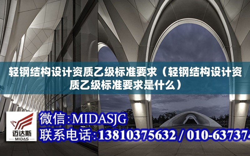 輕鋼結構設計資質乙級標準要求（輕鋼結構設計資質乙級標準要求是什么）