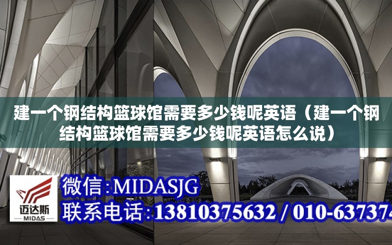 建一個鋼結構籃球館需要多少錢呢英語（建一個鋼結構籃球館需要多少錢呢英語怎么說）