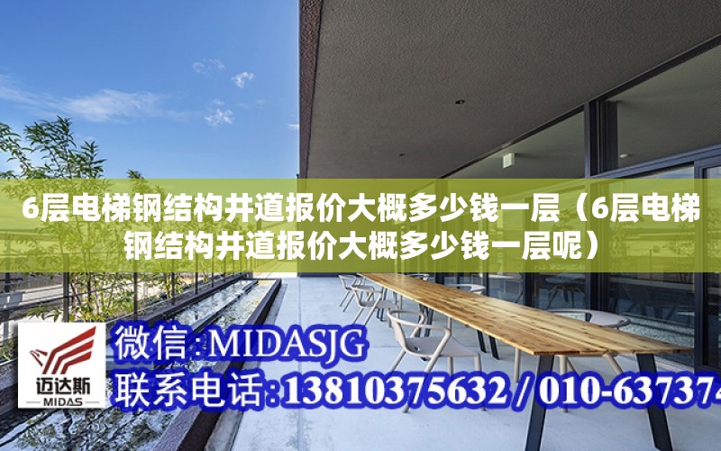 6層電梯鋼結構井道報價大概多少錢一層（6層電梯鋼結構井道報價大概多少錢一層呢）