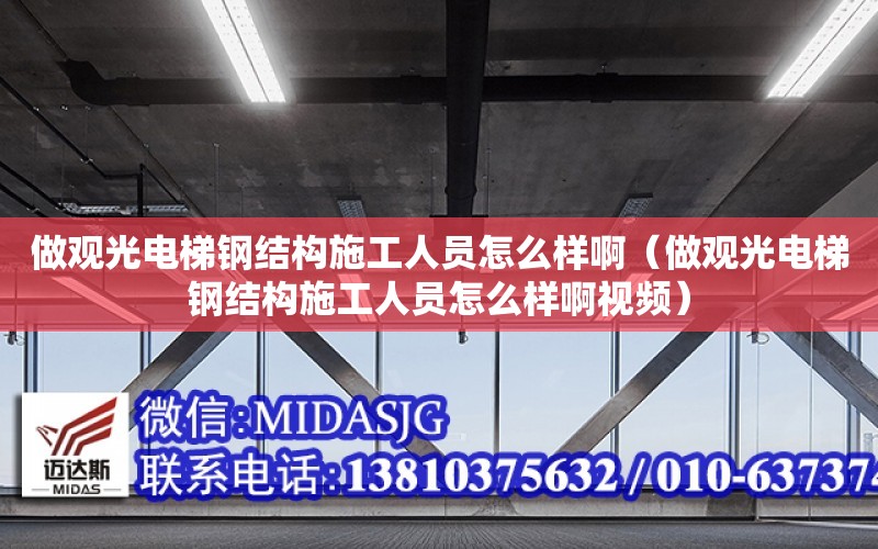 做觀光電梯鋼結構施工人員怎么樣?。ㄗ鲇^光電梯鋼結構施工人員怎么樣啊視頻）