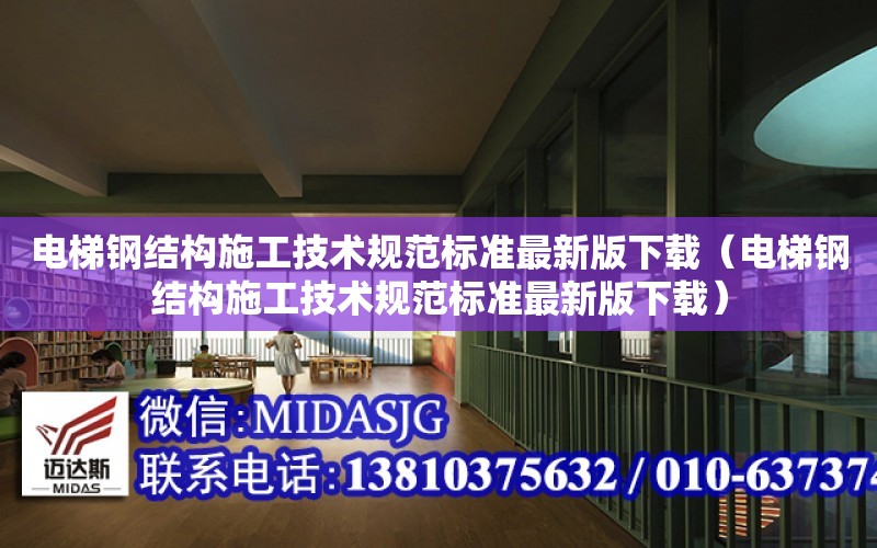 電梯鋼結構施工技術規范標準最新版下載（電梯鋼結構施工技術規范標準最新版下載）