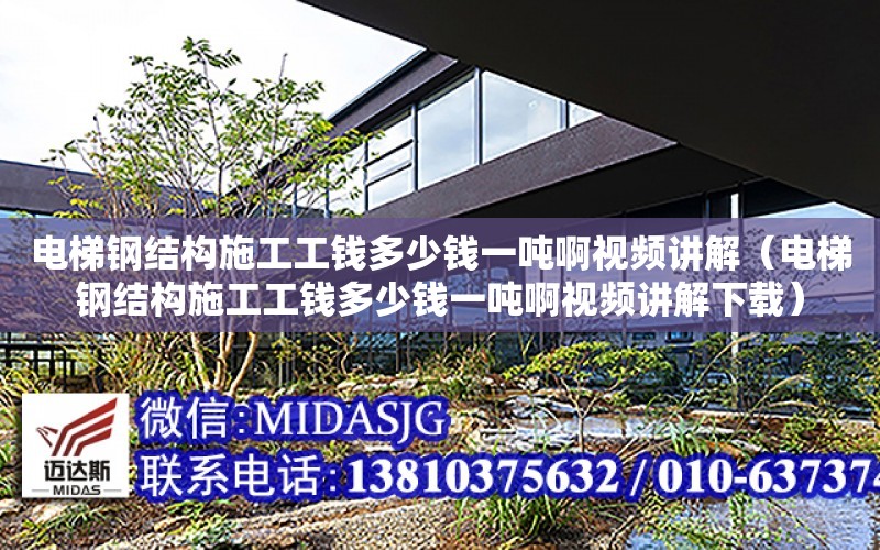 電梯鋼結構施工工錢多少錢一噸啊視頻講解（電梯鋼結構施工工錢多少錢一噸啊視頻講解下載）