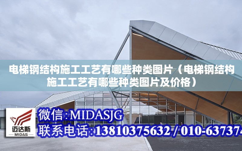 電梯鋼結構施工工藝有哪些種類圖片（電梯鋼結構施工工藝有哪些種類圖片及價格）