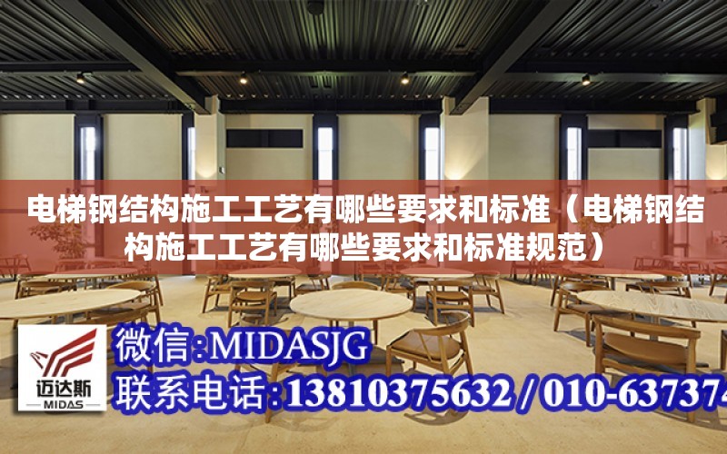 電梯鋼結構施工工藝有哪些要求和標準（電梯鋼結構施工工藝有哪些要求和標準規范）