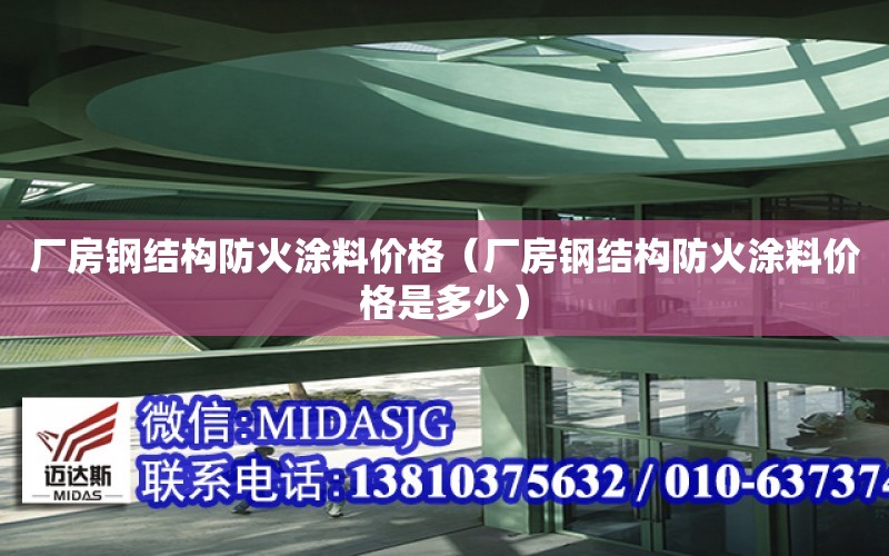 廠房鋼結構防火涂料價格（廠房鋼結構防火涂料價格是多少）