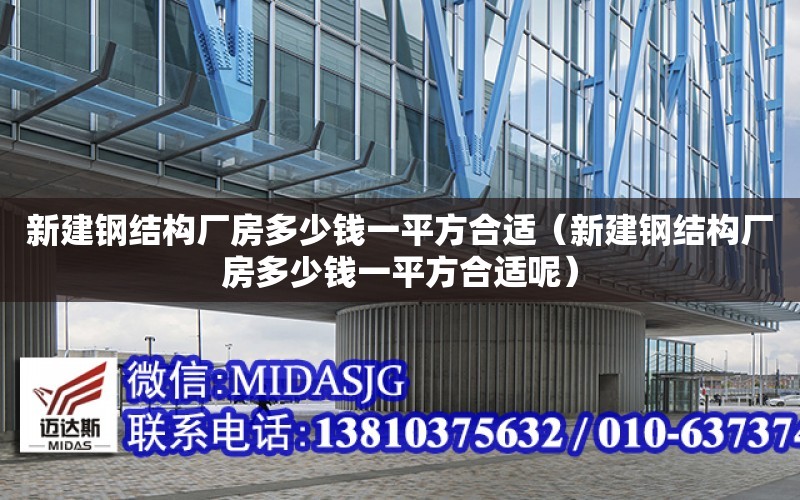 新建鋼結構廠房多少錢一平方合適（新建鋼結構廠房多少錢一平方合適呢）