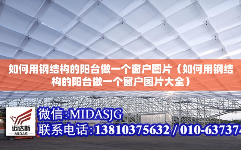 如何用鋼結構的陽臺做一個窗戶圖片（如何用鋼結構的陽臺做一個窗戶圖片大全）