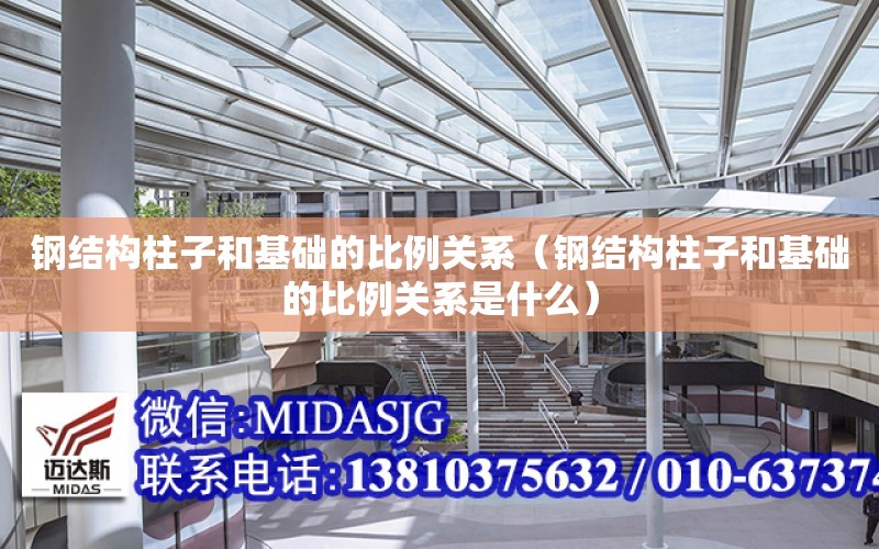 鋼結構柱子和基礎的比例關系（鋼結構柱子和基礎的比例關系是什么）